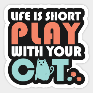 Life is short play with your cat Sticker